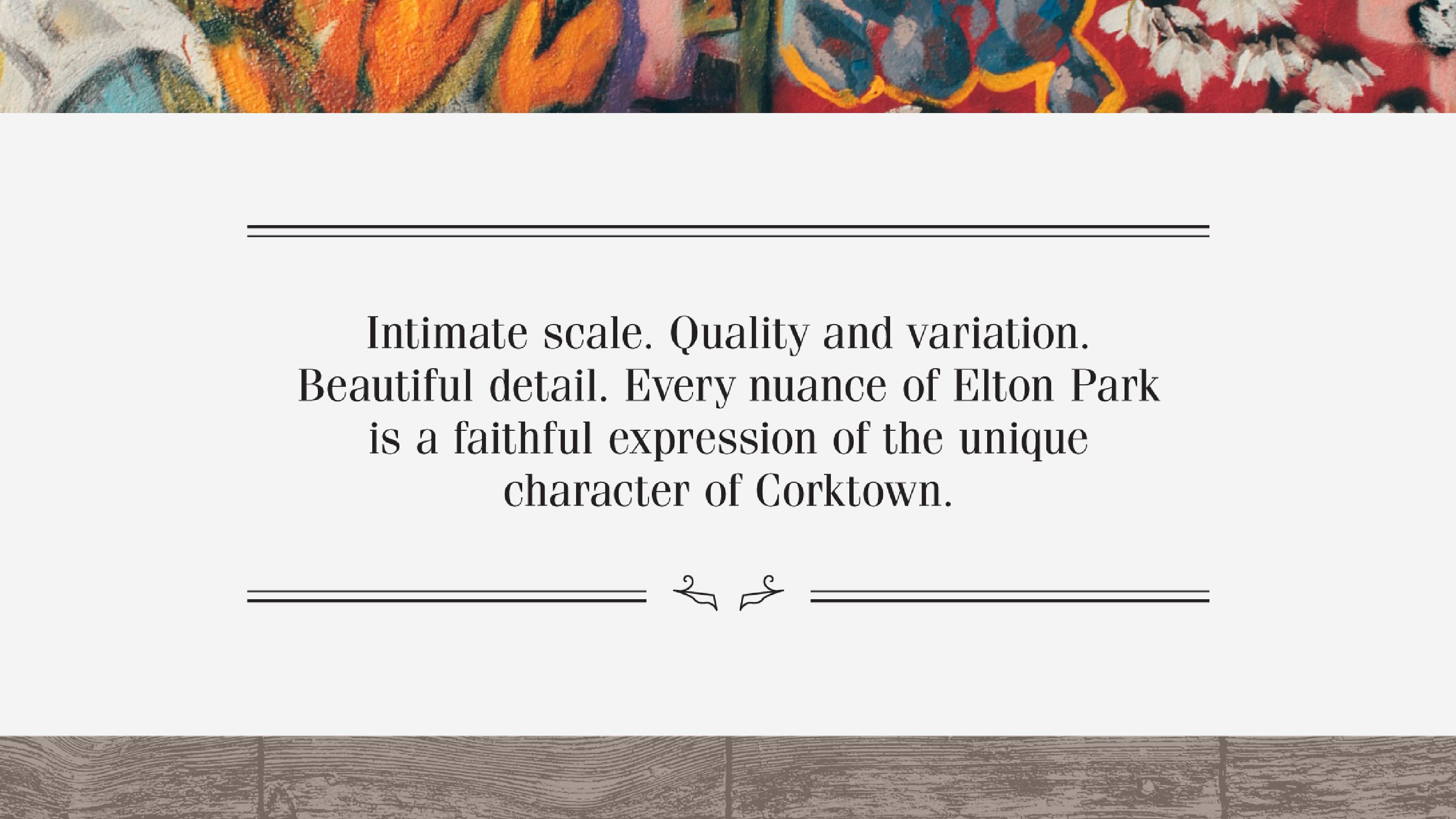 A panel from the identity guide - Intimate scale. Quality and Variation. Beautiful Detail. Every nuance of Elton Park is a faithful expression of the unique character of Corktown.